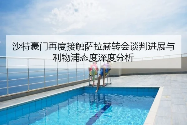 沙特豪门再度接触萨拉赫转会谈判进展与利物浦态度深度分析